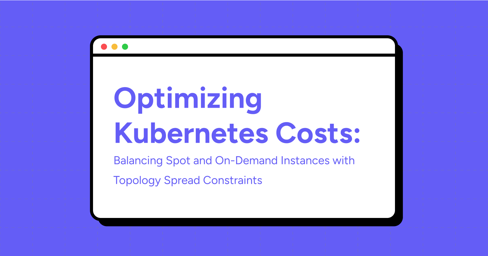 Cover for Optimizing Kubernetes Costs: Balancing Spot and On-Demand Instances with Topology Spread Constraints